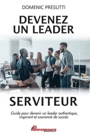Devenez un leader serviteur: guide pour devenir un leader