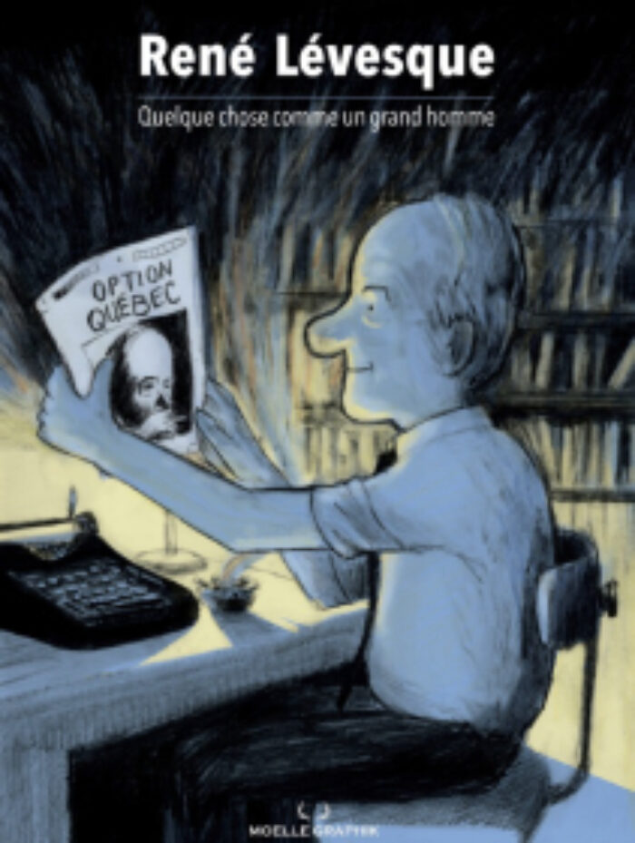 René Lévesque – Quelque chose comme un grand homme